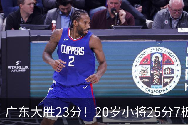 广东大胜23分！20岁小将25分7板3助，胡明轩快归队杜润旺张昊休养